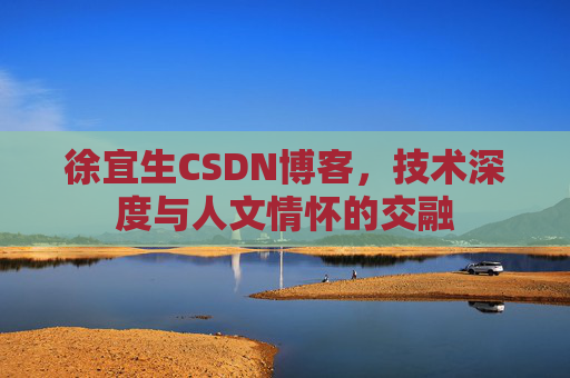 徐宜生CSDN博客，技术深度与人文情怀的交融